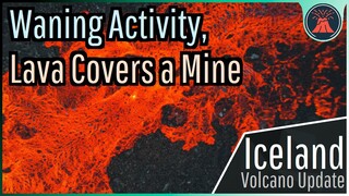 Iceland Volcano Eruption Update; Waning Activity, Lava Completely Covers a Mine