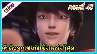 [สปอย](ข้าคือลูกเขยที่แข็งแกร่งที่สุดในโลก) พระเอกเกิดใหม่ได้รับพลังเทพเจ้า | ตอนที่ 45