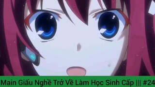 Main Giấu Nghề Trở Về Làm Học Sinh Cấp ||| #24