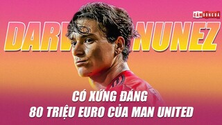 BƯỚC 1 TỆ, Darwin Nunez có xứng đáng mức giá 80 TRIỆU EURO của MAN UNITED?