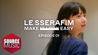 LE SSERAFIM (르세라핌) Documentary ‘Make It Look Easy' EPISODE 01