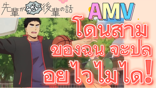 [เรื่องที่น่ารำคาญของรุ่นพี่] AMV | โดนสามีของฉัน จะปล่อยไว้ไม่ได้!