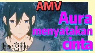 [Hori san to Miyamura kun] AMV | Aura menyatakan cinta