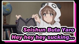 Seishun Buta Yaro|Hey hey hey sucking...
