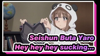 Seishun Buta Yaro|Hey hey hey sucking...