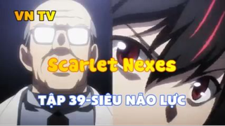 Scarlet Nexes_Tập 39-Siêu não lực