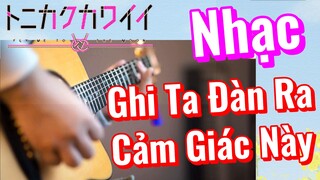 [Tóm Lại Em Rất Dễ Thương] Nhạc |Ghi Ta Đàn Ra Cảm Giác Này