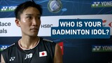 WHO IS YOUR BADMINTON IDOL | We Ask The Players!