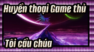 Huyền thoại Game thủ|【Zero】Tôi cầu chúa lắng nghe tôi trong thời khắc này_B