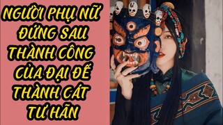 Người Phụ Nữ Đứng Sau Thành Công Của Đại Đế Thành Cát Tư Hãn