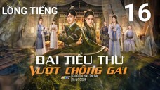 Đại Tiểu Thư Vượt Chông Gai - Tập 16 | Lồng Tiếng