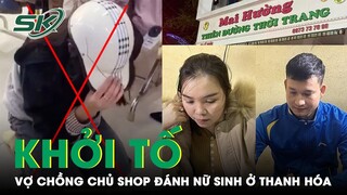 Chính Thức Khởi Tố 2 Vợ Chồng Chủ Shop Vụ Đánh Nữ Sinh Trộm Váy 160k | SKĐS