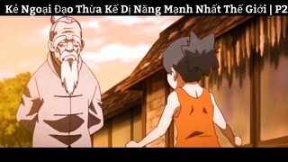 Kẻ Ngoại Đạo Thừa Kế Dị Năng Mạnh Nhất Thế Giới | P2