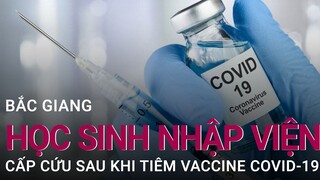 Bắc Giang: 2 học sinh nhập viện cấp cứu sau khi tiêm vaccine Covid-19 | VTC Now