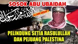 Sosok Paling Ditakuti Musuh Dan Pelindung Setia Rasulullah SAW | Abu Ubaidah Sang Pejuang Palestina