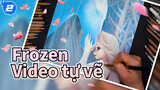 [Video tự vẽ] Frozen-Tổng hợp (Cập nhật liên tục)_F2