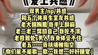 【双男主】和五个体育生室友共感。我扶墙被掏空：「你们……你们能不能歇一歇……我想……好好睡一觉。」五双饿狼的眼射过来：「跟谁？」