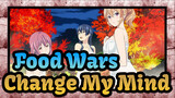 Food Wars!|[AMV]Change My Mind in the 3rd year