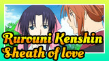 Rurouni Kenshin|[AMV]Sheath of love