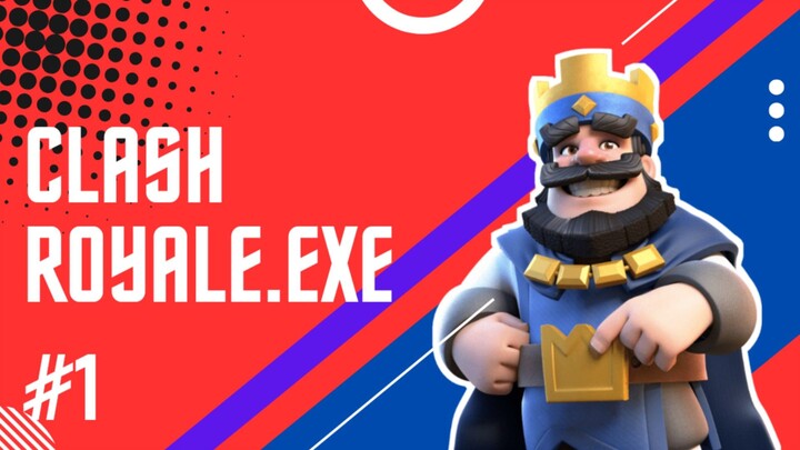 CLASH ROYALE EXE #1