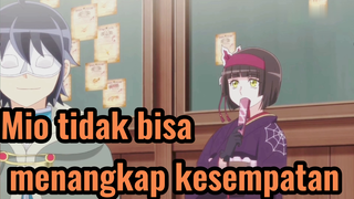 Mio tidak bisa menangkap kesempatan