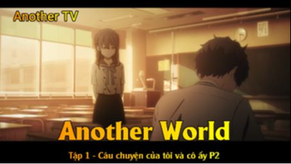 Another World Tập 1 - Câu chuyện của tôi và cô ấy P2