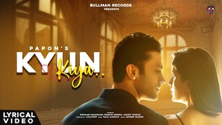 Kyun Kiya ( Lyrical ) | Papon | Rishaab chauhaan, Pragya Mishra & Ramit Thakur | Raaj Aashoo