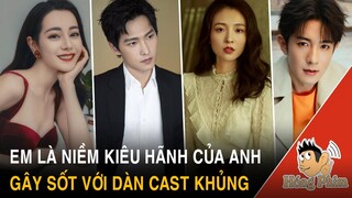 Em là niềm kiêu hãnh của anh gây sốt với dàn cast khủng từ chính đến phụ|Hóng Phim