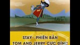STAY (Phiên bản "Tom và Jerry")