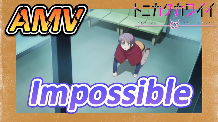 [Tóm Lại Em Rất Dễ Thương] AMV |  Impossible  Bài Hát Này Tuyệt Quá