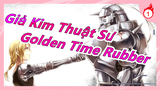 [Giả Kim Thuật Sư/MV tự dựng] Tập tành mashup - 'Golden Time Rubber' (FA OP)_1
