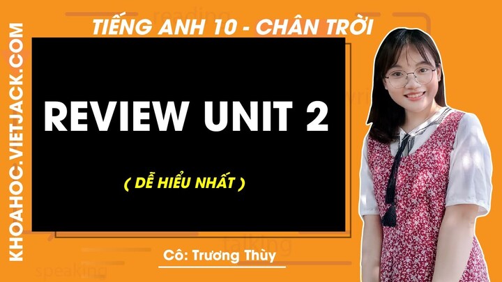 Tiếng Anh 10 - Review Unit 2 - trang 33 - Chân trời - Cô Trương Thị Thùy (DỄ HIỂU NHẤT)