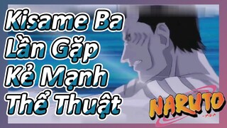 Kisame Ba Lần Gặp Kẻ Mạnh Thể Thuật