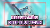 Hatsune Miku|[MMD] DEEP BLUE TOWN|Nhanh nào./Hatsune theo phong cách khó tánh