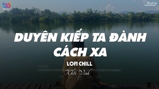 Duyên Kiếp Ta Đành Cách Xa ( Lofi Ver. ) - Khởi Vinh ... tấm thân này ai thấu