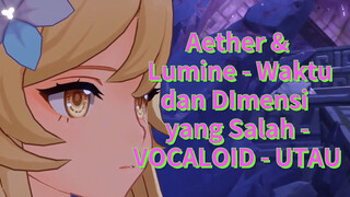 Aether & Lumine - Waktu dan DImensi yang Salah - VOCALOID - UTAU