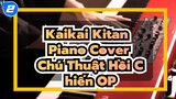 Kaikai Kitan 
Piano Cover
Chú Thuật Hồi Chiến OP_2