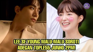 BIKIN GEMES! LEE SE YOUNG MALU-MALU SOROTI ADEGAN TOPLE55 JUNHO 2PM!