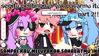 •segitu pentingnya pacarmu itu sampai kau melupakan sahabat mu ini part 2//gacha life//glmm