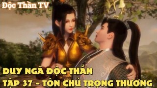 Duy Ngã Độc Thần Tập 37 - Tôn chủ trọng thương!