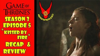 Game of Thrones Season 3 Episode 5 "Kissed by Fire" Recap & Review