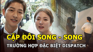 Song Hye Kyo - Song Joong Ki là trường hợp đặc biệt của Dispatch, liệu có "thế lực ngầm" đằng sau?