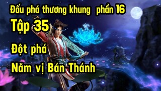 Đấu Phá Thương Khung phần 16 tập 35 | Đột phá, Năm vị Bán Thánh