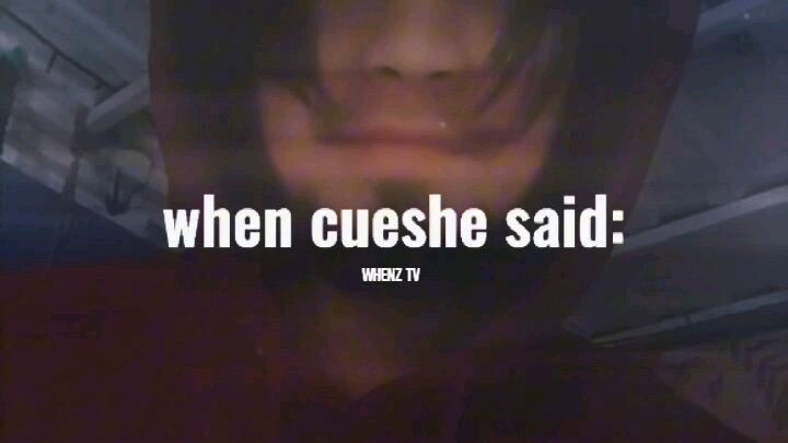 when cueshe said:#whenztv #foryou #foryoupage