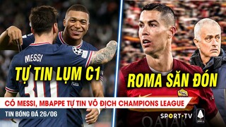 BẢN TIN 26/6| Có Messi, Mbappe tự tin VÔ ĐỊCH Champion League; Mourinho quyết tâm chiêu mộ Ronaldo