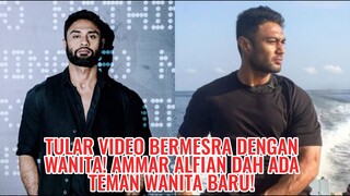 Tular Video Bermesra Dengan Wanita! Ammar Alfian Dah Ada Teman Wanita Baru!