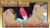 Detective Conan|[Focus Shuuichi]I can be considered as attractive, but not a good man