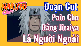 [Naruto] Đoạn Cut | Pain Cho Rằng Jiraiya Là Người Ngoài