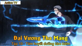 Đại Vương Tha Mạng Tập 10 - Tâm huyết dưỡng tâm kiếm