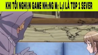 Khi Tôi Nghiện Game Nhưng Mẹ Lại Là Top 1 Sever Phần 11 #animehaynhat